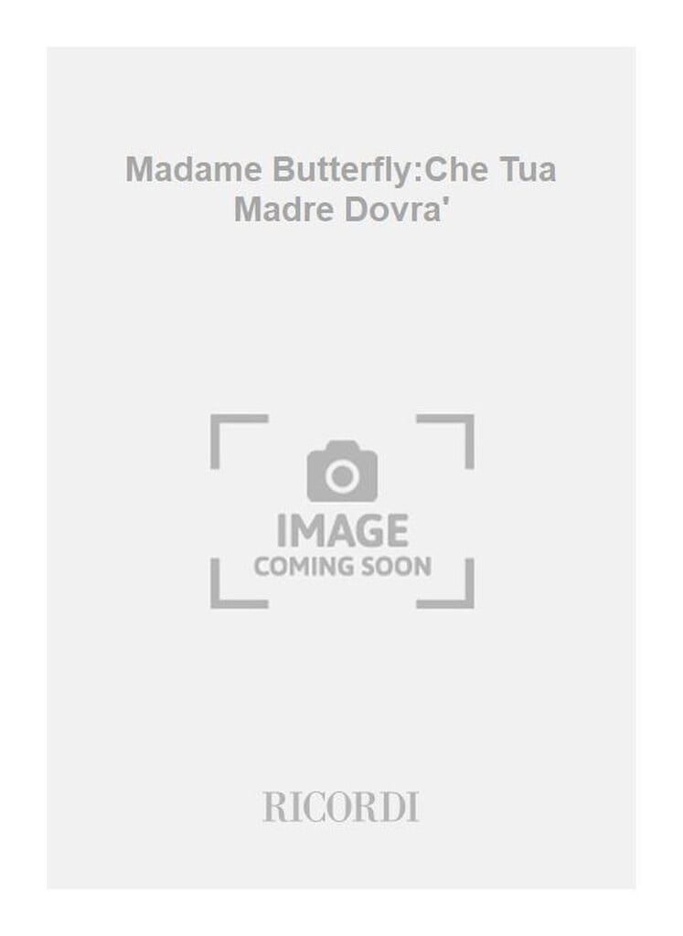 Madama Butterfly:Che Tua Madre Dovra'